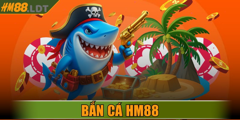 Bắn Cá HM88 – Sảnh Bắn Cá Gây Sốt Nhất Năm Nay