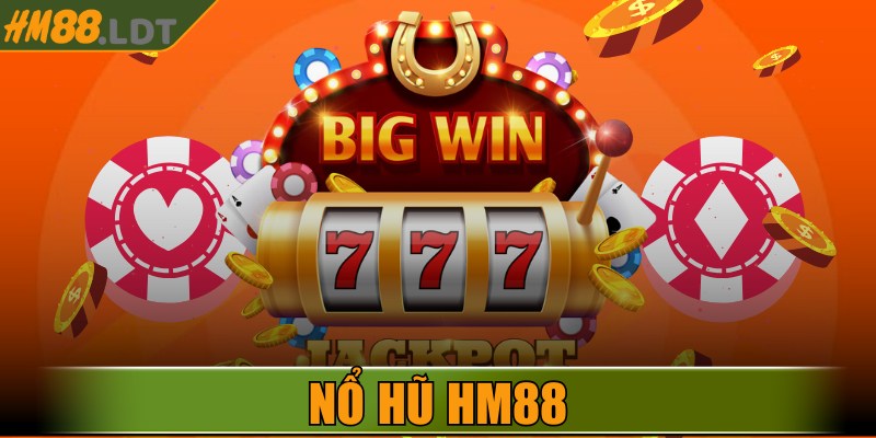 Nổ Hũ HM88 – Chinh Phục Jackpot Khủng Từ Trò Chơi Hấp Dẫn